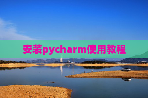 安装pycharm使用教程